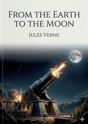 From the Earth to the Moon: by Jules Verne by Verne, Jules