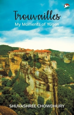 Trouvailles - My Moments of Yūgen by Chowdhury, Shuvashree