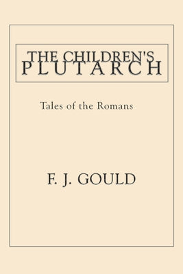 The Children's Plutarch by Gould, F. J.