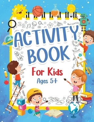Activity Book For Kids 5+ Years Old: Fun Activity Book For Boys And Girls 6-9 7-10 Years Old. Big Pages Of Connect The Dots, Mazes, Puzzles & Many Mor by Publishing Press, Am