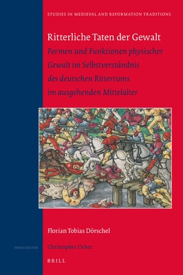 Ritterliche Taten Der Gewalt: Formen Und Funktionen Physischer Gewalt Im Selbstverständnis Des Deutschen Rittertums Im Ausgehenden Mittelalter by Dörschel, Florian Tobias