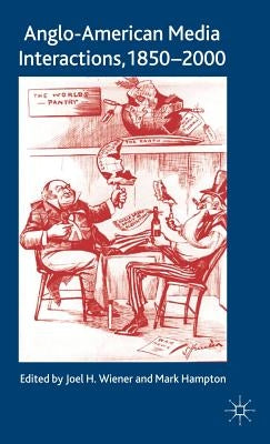 Anglo-American Media Interactions, 1850-2000 by Wiener, Joel H.
