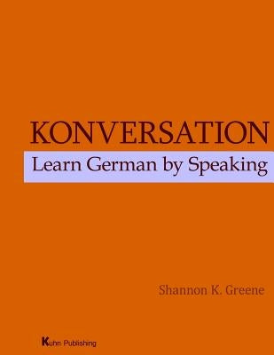 Konversation: Learn German by Speaking by Greene Ph. D., Shannon Keenan