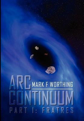 ARC Continuum: Part I: Fratres by Worthing, Mark F.