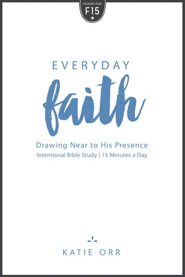 Everyday Faith: Drawing Near to His Presence by Orr, Katie