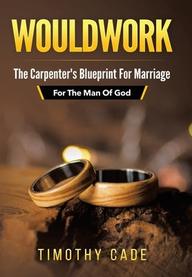 WouldWork: The Carpenter's Blueprint for Marriage (For The Man Of God) by Cade, Timothy