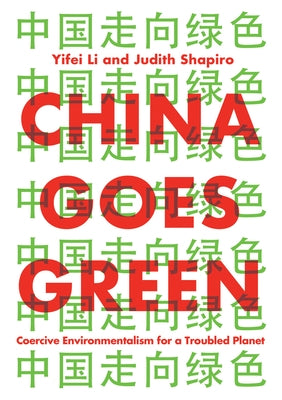 China Goes Green: Coercive Environmentalism for a Troubled Planet by Li, Yifei