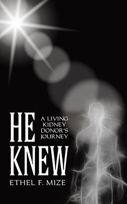He Knew: A Living Kidney Donor'S Journey by Mize, Ethel F.