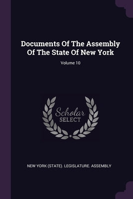 Documents Of The Assembly Of The State Of New York; Volume 10 by New York (State) Legislature Assembly