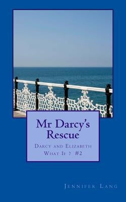 Mr Darcy's Rescue: Darcy and Elizabeth What If? #2 by Lang, Jennifer
