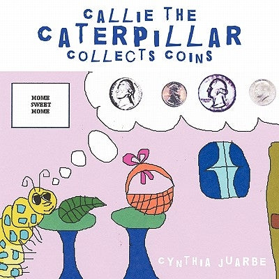 Callie the Caterpillar Collects Coins by Juarbe, Cynthia