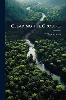 Clearing the Ground by Lumber-Man