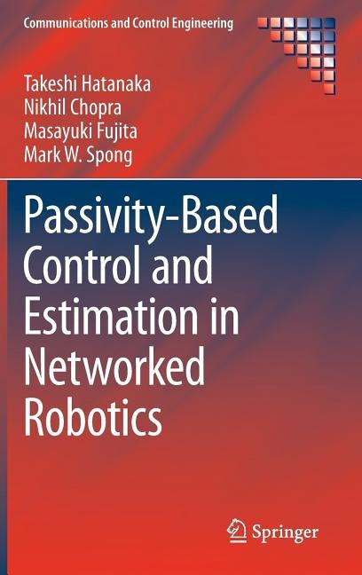 Passivity-Based Control and Estimation in Networked Robotics by Hatanaka, Takeshi