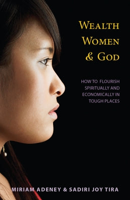 Wealth, Women & God*: How to Flourish Spiritually and Economically in Tough Places by Adeney, Miriam