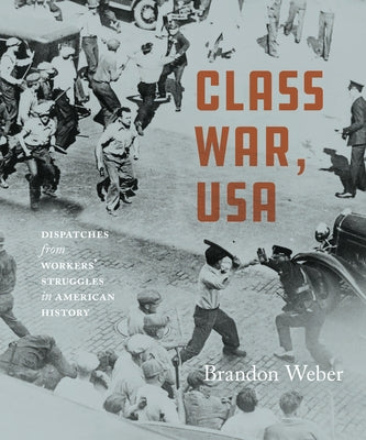 Class War, USA: Dispatches from Workers' Struggles in American History by Weber, Brandon