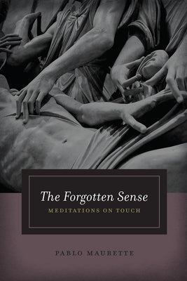 The Forgotten Sense: Meditations on Touch by Maurette, Pablo