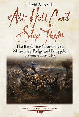 All Hell Can't Stop Them: The Battles for Chattanooga--Missionary Ridge and Ringgold, November 24-27, 1863 by Powell, David