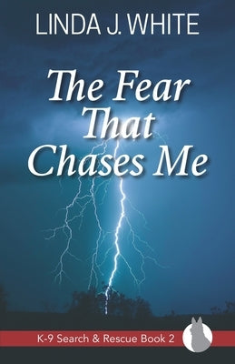 The Fear That Chases Me: K-9 Search and Rescue Book 2 by White, Linda J.