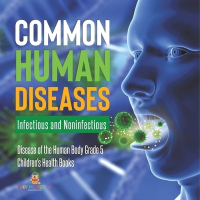 Common Human Diseases: Infectious and Noninfectious Disease of the Human Body Grade 5 Children's Health Books by Baby Professor