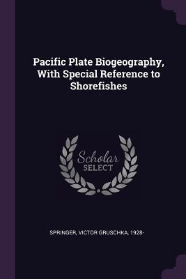 Pacific Plate Biogeography, With Special Reference to Shorefishes by Springer, Victor Gruschka