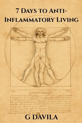 7 Days To Anti-Inflammatory Living: Reduce Pain, Boost Immunity, and Restore Natural balance by Davila, G.