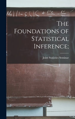 The Foundations of Statistical Inference; by Joint Statistics Seminar (1959 Univ