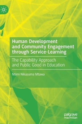 Human Development and Community Engagement Through Service-Learning: The Capability Approach and Public Good in Education by Mtawa, Ntimi Nikusuma
