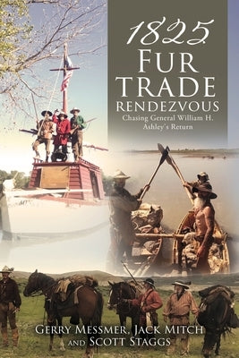 1825 Fur Trade Rendezvous: Chasing General William H. Ashley's Return by Mitch, Jack