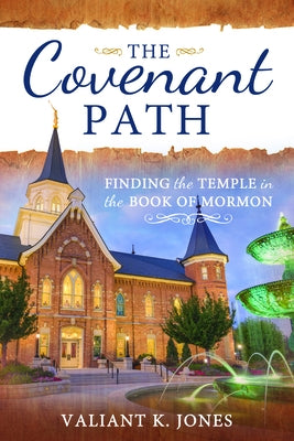 Covenant Path: Finding the Temple in the Book of Mormon by Jones, Valiant