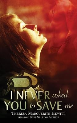 I Never Asked You To Save Me by Hewitt, Theresa Marguerite
