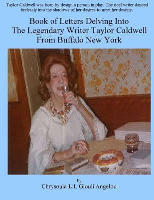 Book of Letters Delving Into The Legendary Writer Taylor Caldwell From Buffalo New York by Angelou, Chrysoula