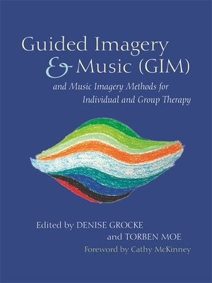 Guided Imagery & Music (Gim) and Music Imagery Methods for Individual and Group Therapy by Frohne-Hagemann, Isabelle