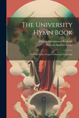 The University Hymn Book: For Use in the Chapel of Harvard University by Peabody, Francis Greenwood