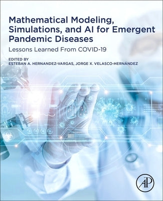 Mathematical Modelling, Simulations, and AI for Emergent Pandemic Diseases: Lessons Learned from Covid-19 by Hernandez-Vargas, Esteban A.