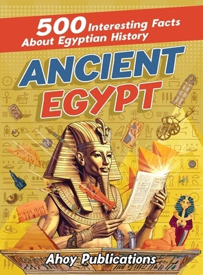 Ancient Egypt: 500 Interesting Facts About Egyptian History by Publications, Ahoy