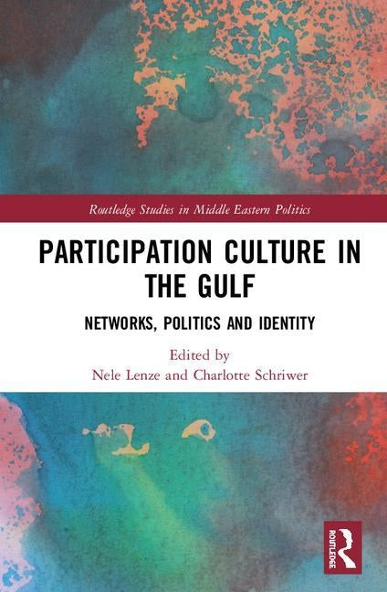 Participation Culture in the Gulf: Networks, Politics and Identity by Lenze, Nele