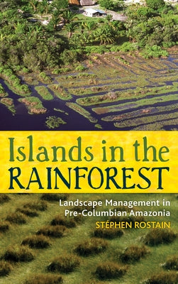 Islands in the Rainforest: Landscape Management in Pre-Columbian Amazonia by Rostain, St?phen