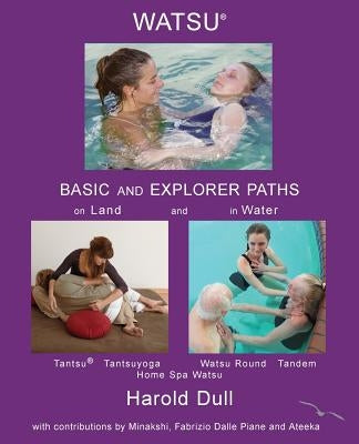 Watsu Basic and Explorer Paths on Land and in Water by Dull, Harold