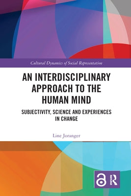 An Interdisciplinary Approach to the Human Mind: Subjectivity, Science and Experiences in Change by Joranger, Line