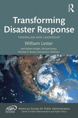 Transforming Disaster Response: Federalism and Leadership by Lester, William