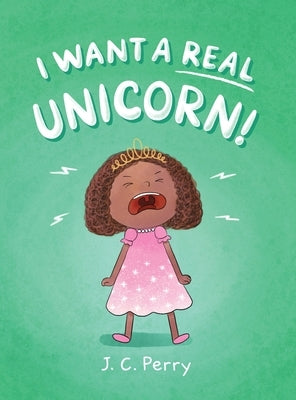 I Want a REAL Unicorn! by Perry, J. C.