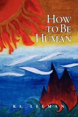 How to Be Human by Leeman, K. A.