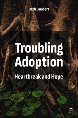 Troubling Adoption: Heartbreak and Hope by Lambert, Cath