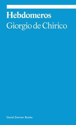 Hebdomeros: A Novel by de Chirico, Giorgio