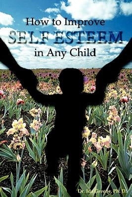 How to Improve Self-Esteem In Any Child by Greene, Ida