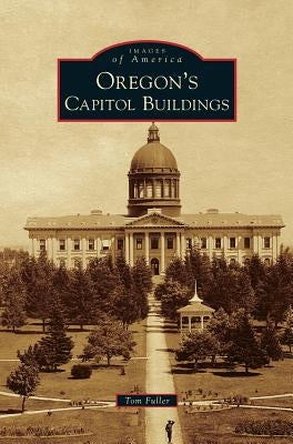 Oregon's Capitol Buildings by Fuller, Tom