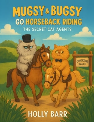 Mugsy & Bugsy Go Horseback Riding: The Secret Cat Agents by Barr, Holly