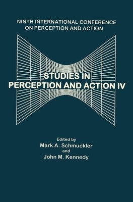Studies in Perception and Action IV: Ninth Annual Conference on Perception and Action by Kennedy, John M.