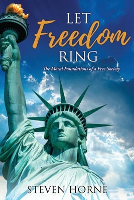 Let Freedom Ring: The Moral Foundations of a Free Society by Horne, Steven