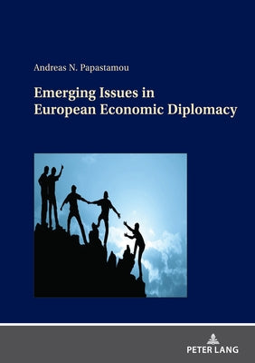 Emerging Issues in European Economic Diplomacy by Papastamou, Andreas
